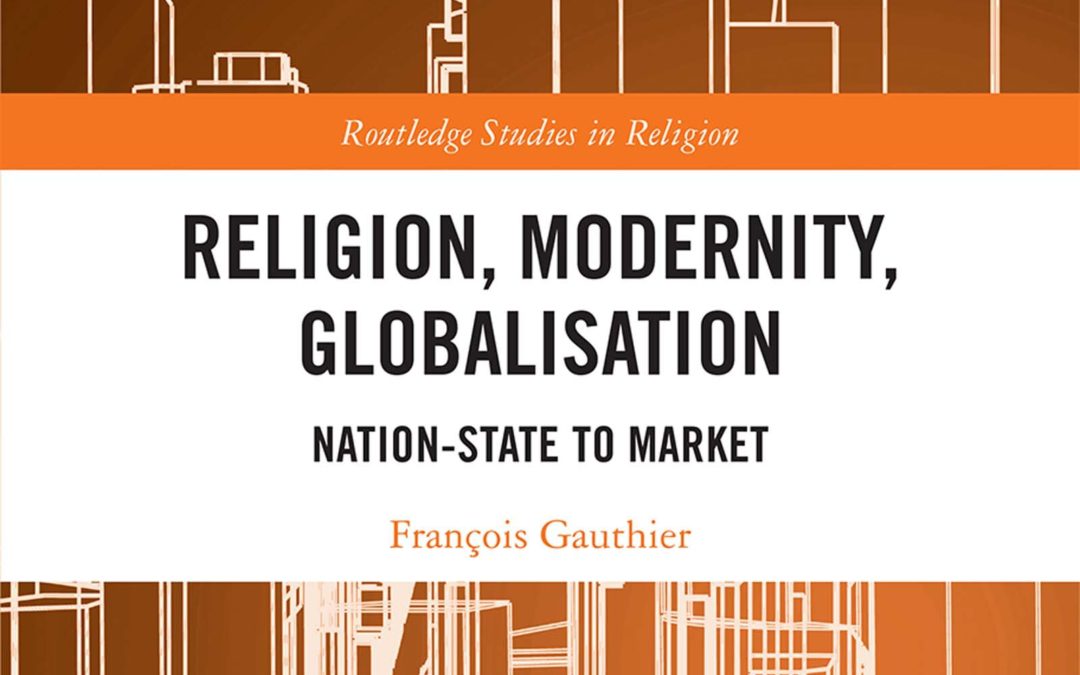 Parution – François Gauthier : “Religion, Modernity, Globalisation. Nation-State to Market”