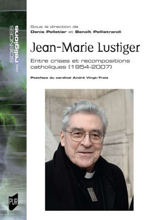 Parution – Denis Pelletier et Benoît Pellistrandi : “Jean-Marie Lustiger. Entre crises et recompositions catholiques. 1954-2007” – 1er septembre 2022