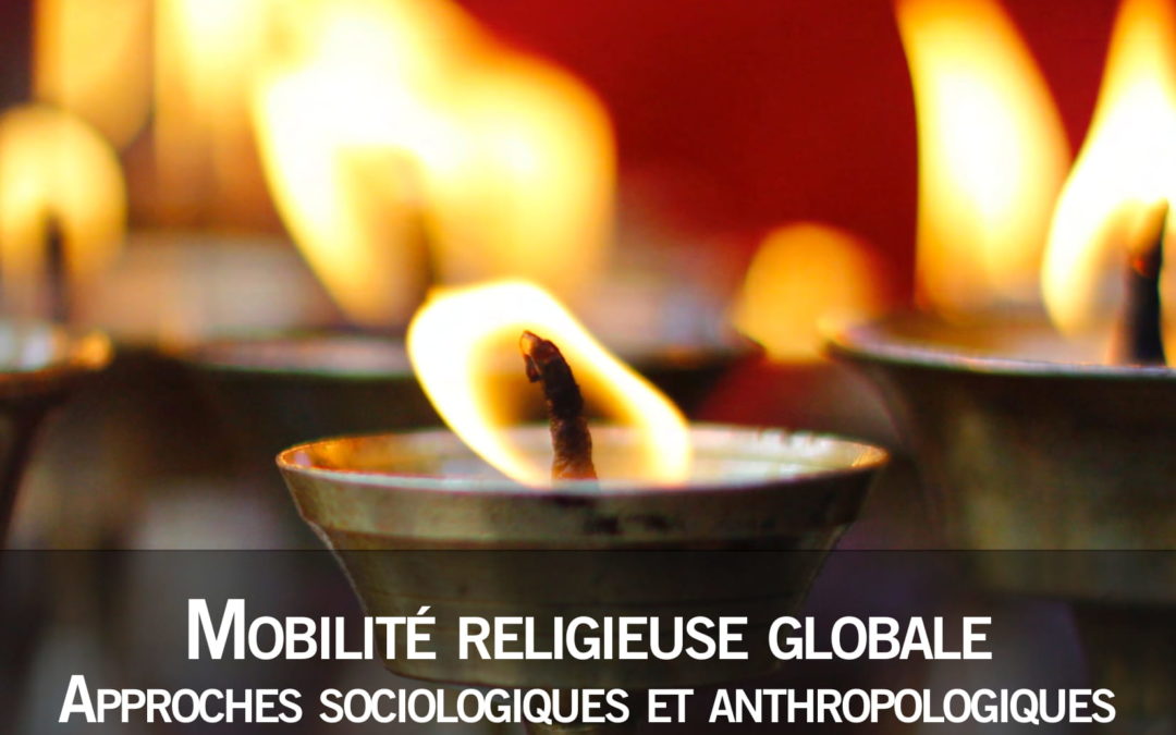 Mardi 18 juin 2019 – Colloque international : “Mobilité religieuse globale. Approches sociologiques et anthropologiques”