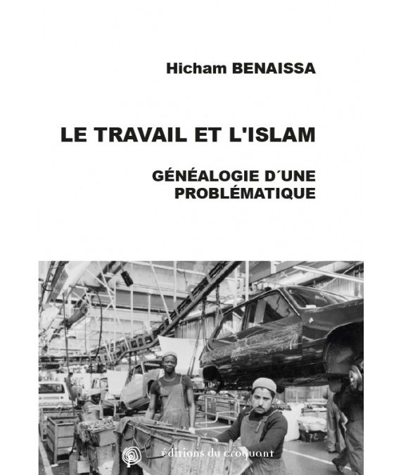 Parution – Hicham Benaissa : “Le travail et l’islam. Généalogie(s) d’une problématique”