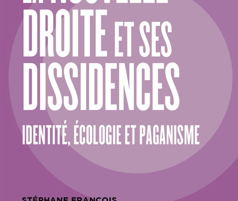 Parution – Stéphane François : “La nouvelle droite et ses dissidences. Identité, écologie et paganisme”