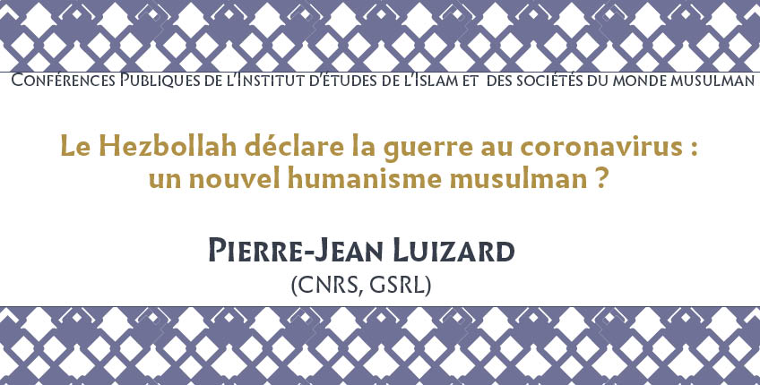 Conférence publique de l’IISMM – Pierre-Jean Luizard : “Le Hezbollah déclare la guerre au coronavirus : un nouvel humanisme musulman ?”